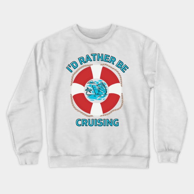 I'd Rather Be Cruising Crewneck Sweatshirt by TravelTeezShop